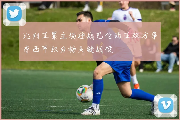 比利亚累主场迎战巴伦西亚双方争夺西甲积分榜关键战役