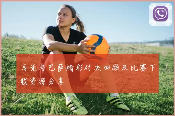 马竞与巴萨精彩对决回顾及比赛下载资源分享