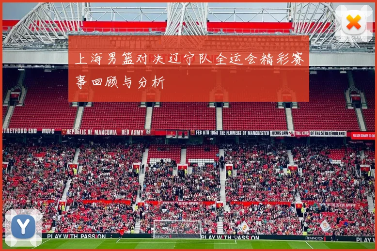 上海男篮对决辽宁队全运会精彩赛事回顾与分析