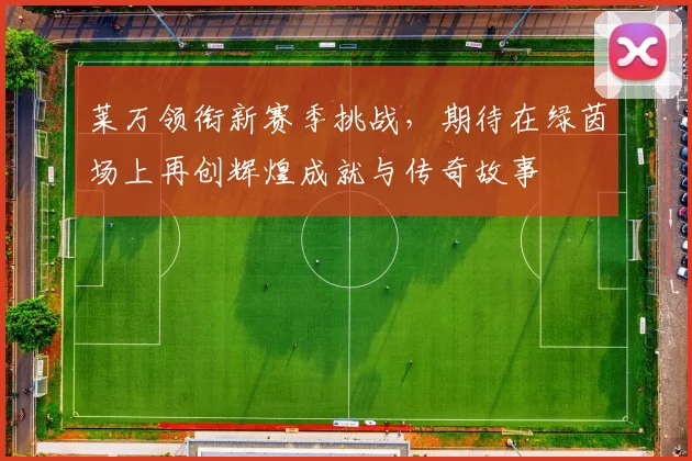 莱万领衔新赛季挑战，期待在绿茵场上再创辉煌成就与传奇故事